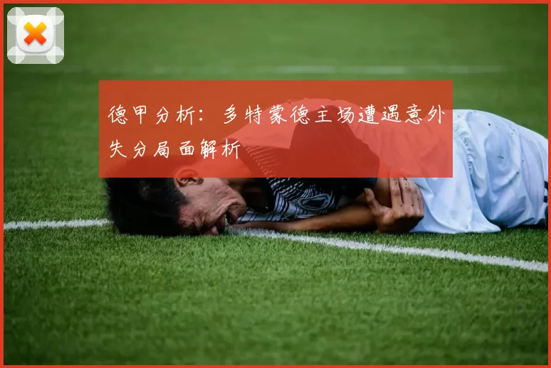 德甲分析：多特蒙德主场遭遇意外失分局面解析